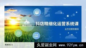 (16814期)抖店高效运营秘籍,商品卡升级、达人合作攻略、千川精准投放-就爱副业网