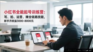 （16836期）小红书新手逆袭营：写作、拍摄、运营全攻略，月入3000 - 8000元-就爱副业网