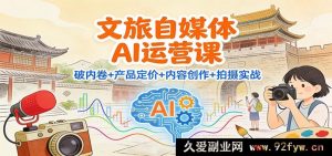 文旅自媒体AI智能运营全攻略：定价技巧与内容创作及拍摄实战秘籍-就爱副业网