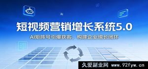 短视频营销进阶：AI驱动多元矩阵号爆量获客与企业增长全链路-就爱副业网