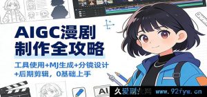 AIGC漫剧制作全流程：含多元工具+Midjourney创意生成+分镜精巧设计+高效后期剪辑0门槛学-就爱副业网