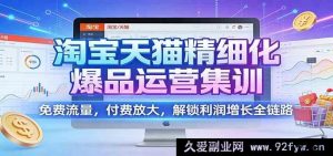 淘宝天猫爆品运营特训：海量免费流量攫取，多元付费助推，利润增长全维度挖掘-就爱副业网