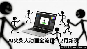 (16861期)零基础AI火柴人动画全流程:新技法下文案生成、声音克隆与视频剪辑高效产出-就爱副业网