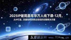 2025IP破局嘉年华万人线下课12月:全新IP打造与变现流量矩阵方案(16885期)-就爱副业网