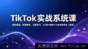 (16918期)TikTok电商实战秘籍:全新视角下的从0到1千万级体系构建与运营执行-就爱副业网