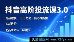 (16926期)抖音带货投流3.0新玩法:选品建模+千川随心推控投实战超效起品-就爱副业网