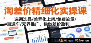 淘宝差价掘金实操课:精准选品+多元上架+免费流量爆增+直通车增效+无界推广稳赚-就爱副业网
