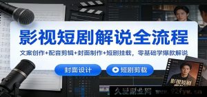 影视短剧解说全攻略：从文案到挂载，零基础打造热门爆款解说-就爱副业网