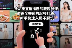 全品类直播自然流起号课：覆盖全赛道的起号打法，新手快速入局不踩坑-就爱副业网
