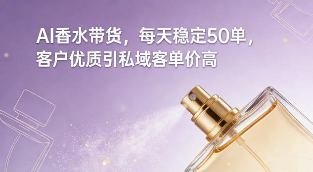 久爱副业网,网赚项目,网赚论坛博客网分享AI香水带货,每天稳定50单,客户优质引私域客单价高