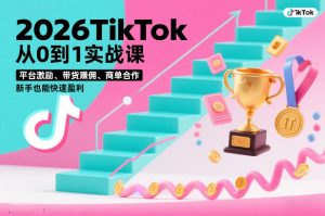 2026TikTok从0到1实战课，平台激励、带货賺佣、商单合作，新手也能快速盈利（3天直播课）-就爱副业网