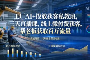 工厂AI+投放获客私教班，三天直播课，线上微付费获客，帮老板获取百万流量-就爱副业网