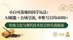 小白可落地的国学玩法：AI赋能+公域引流，单账号日均4张-就爱副业网