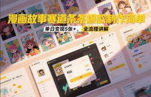 漫画故事赛道条条爆款制作简单，单日变现5张+，全流程讲解-就爱副业网