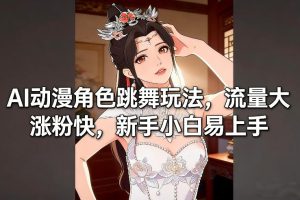 AI动漫角色跳舞玩法，流量大涨粉快，新手小白易上手-就爱副业网