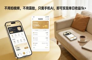 不用拍视频，不用露脸，只需手机AI，即可实现单日收益1k+【揭秘】-就爱副业网