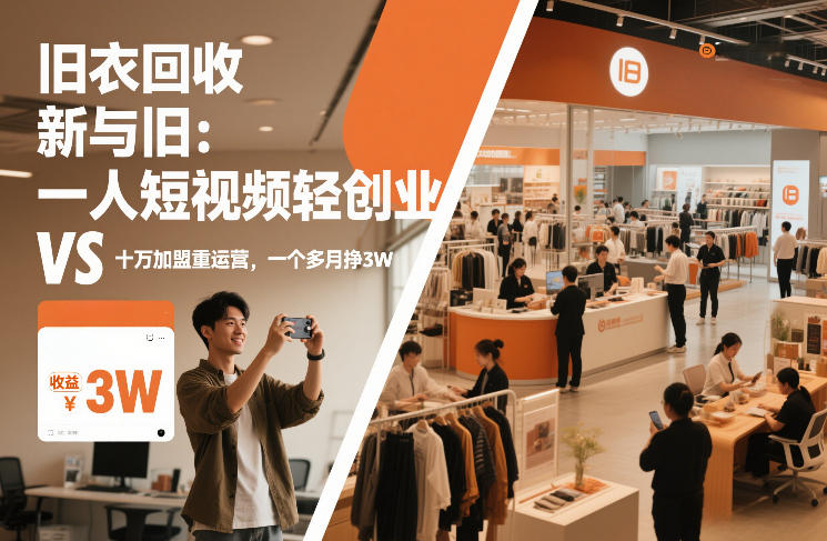 久爱副业网,网赚项目,网赚论坛博客网分享旧衣回收“新”与“旧”:一人短视频轻创业,VS十万加盟重运营,一个多月挣3W【揭秘】