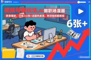 视频号新玩法，AI做职场漫画，条条爆款，日收入6张+话题热度高，附详细拆解教程-就爱副业网
