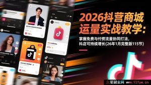 （17165期）2026抖音商城运营全攻略：免费+付费流量组合策略，抖店长效增长(26年1月完整版115节)-就爱副业网