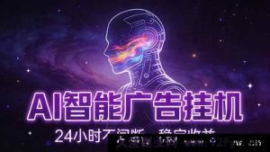 （17109期）AI智能广告自动挂机项目，电脑端无配置限制，单电脑日收益150+，零基础快速上手-就爱副业网