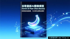(17111期)谷歌Gemini 2.5 Flash(Nano Banana)AI图像工具实操:10分钟快速产出商业素材-就爱副业网
