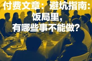 付费文章：避坑指南：饭局里，有哪些事不能做？-就爱副业网