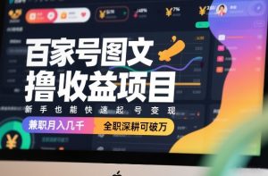 百家号图文撸收益项目,新手也能快速起号变现,兼职月入几千,全职深耕可破万-就爱副业网