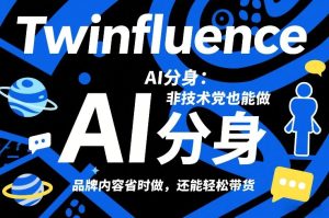 Twinfluence AI分身：非技术党也能做，品牌内容省时做，还能轻松带货-就爱副业网