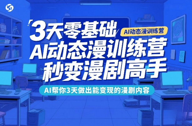 久爱副业网,网赚项目,网赚论坛博客网分享3天零基础AI动态漫训练营,秒变漫剧高手,AI帮你3天做出能变现的漫剧内容