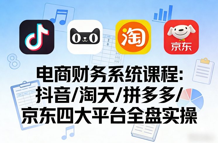 久爱副业网,网赚项目,网赚论坛博客网分享电商财务系统课程,覆盖抖音、淘天、拼多多、京东四大主流平台的全盘实操