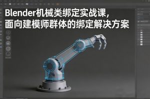 Blender机械类绑定实战课,面向建模师群体的绑定解决方案-就爱副业网