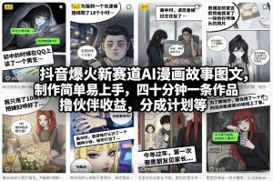 抖音爆火新赛道AI漫画故事图文,制作简单易上手,四十分钟一条作品,撸伙伴收益,分成计划等-就爱副业网