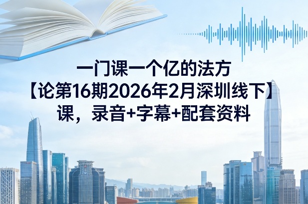 久爱副业网,网赚项目,网赚论坛博客网分享一门课一个亿的法方论第16期2026年2月深圳线下课,录音+字幕+配套资料