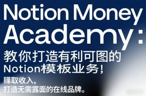 Notion Money Academy：教你打造有利可图的Notion模板业务，賺取收入，打造无需露面的在线品牌-就爱副业网