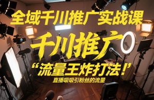 全域千川推广实战课,这课直接把“流量王炸打法”给你怼到手里,千川打爆直播间(2026年2月)-就爱副业网