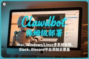 Clawdbot保姆级部署,从入门介绍、Mac/Windows/Linux多系统安装,到Slack、Discord平台添加全覆盖-就爱副业网