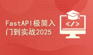 FastAPI全栈开发实战：从入门到精通完整版-就爱副业网
