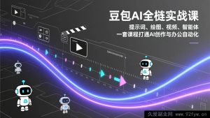 (17385期)AI全链路实战课:提示词技巧、AI绘图、视频剪辑、智能体搭建,从创作到办公自动化全掌握-就爱副业网