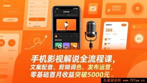 (17391期)手机影视解说实战课:从文案到运营全攻略,零基础学完首月赚超5000-就爱副业网