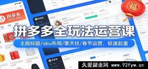 零基础新手拼多多运营实操干货课:主图优化/商品标题策划/SKU精细化布局/多多搜索推广/年货节春节运营打法 快速爆单起量-就爱副业网