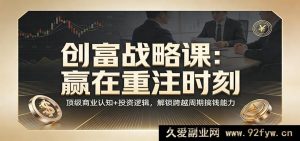 2024普通人搞钱逆袭课:踩中财富爆发节点 硬核商业思维+投资操盘心法 解锁穿越牛熊赚钱本领-就爱副业网