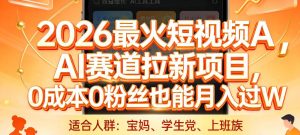 2026最火短视频AI赛道拉新项目，0成本0粉丝也能月入过1W【揭秘】-就爱副业网