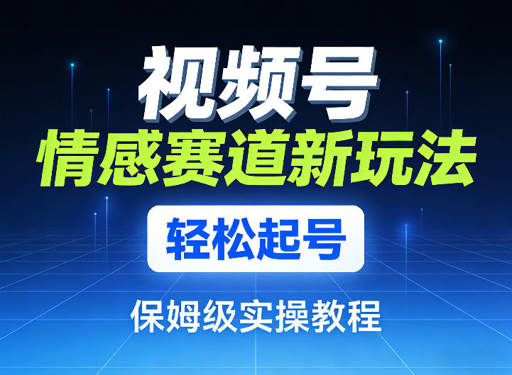 久爱副业网,网赚项目,网赚论坛博客网分享视频号情感赛道新玩法,轻松起号,保姆级实操教程