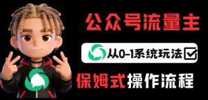 公众号流量主变现从0-1系统玩法，月入5k+-就爱副业网