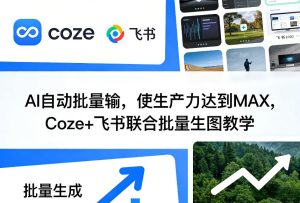AI自动批量输，使生产力达到MAX，Coze+飞书联合批量生图教学-就爱副业网