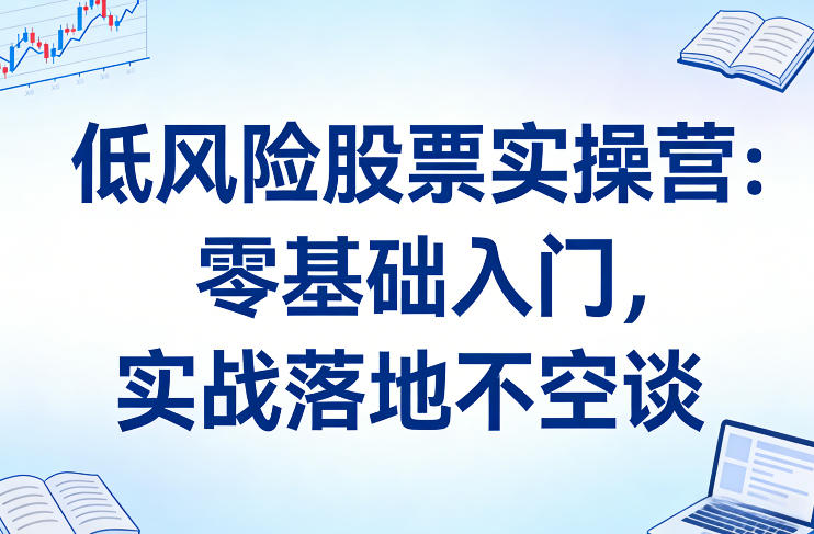久爱副业网,网赚项目,网赚论坛博客网分享低风险股票实操营:零基础入门,实战落地不空谈