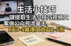 一键提取生活小技巧视频文案做公众号流量主,1天3-5篇爆文收益2-5张-就爱副业网