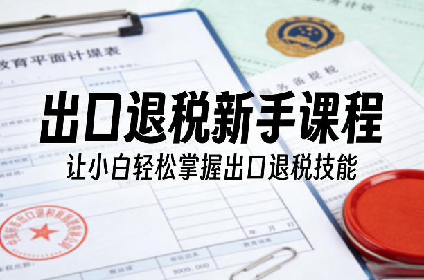 久爱副业网,网赚项目,网赚论坛博客网分享出口退税新手课程,让小白轻松掌握出口退税技能