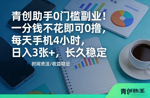 久爱副业网,网赚项目,网赚论坛博客网分享青创助手0门槛副业!一分钱不花即可0撸,每天手机4小时,日入3张+,长久稳定【揭秘】