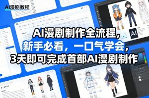 AI漫剧制作全流程,新手必看,一口气学会,3天即可完成首部AI漫剧制作-就爱副业网